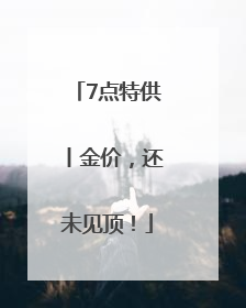 7点特供丨金价，还未见顶！