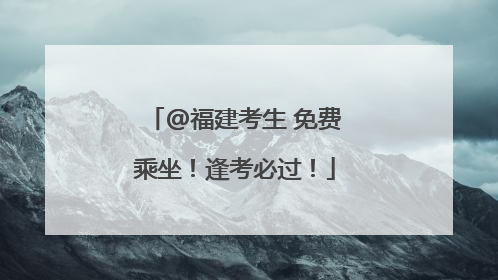 @福建考生 免费乘坐！逢考必过！